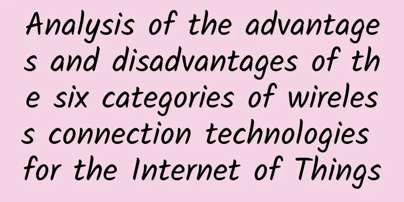 Analysis of the advantages and disadvantages of the six categories of wireless connection technologies for the Internet of Things