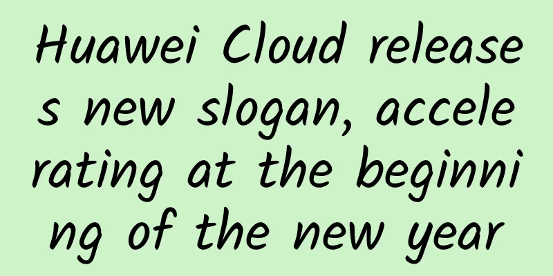 Huawei Cloud releases new slogan, accelerating at the beginning of the new year