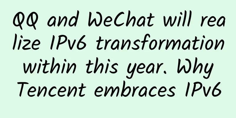 QQ and WeChat will realize IPv6 transformation within this year. Why Tencent embraces IPv6