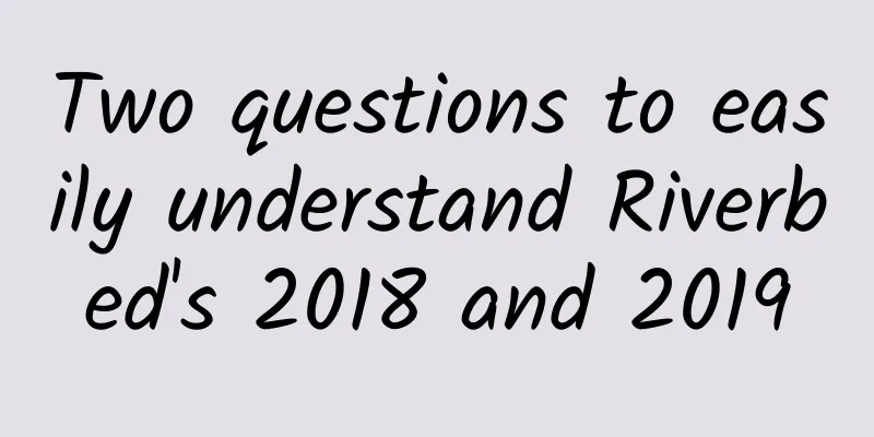 Two questions to easily understand Riverbed's 2018 and 2019