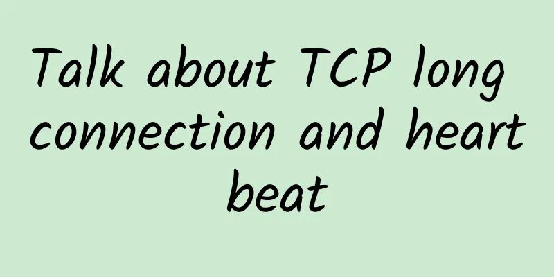 Talk about TCP long connection and heartbeat