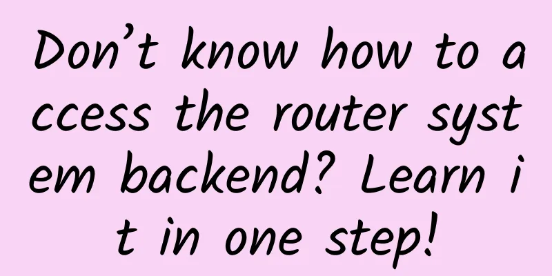 Don’t know how to access the router system backend? Learn it in one step!