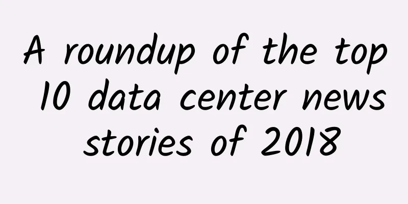 A roundup of the top 10 data center news stories of 2018