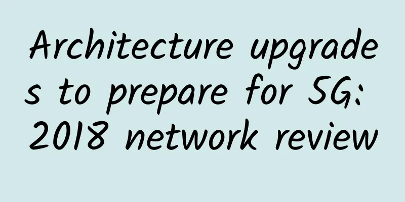 Architecture upgrades to prepare for 5G: 2018 network review
