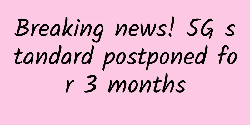Breaking news! 5G standard postponed for 3 months