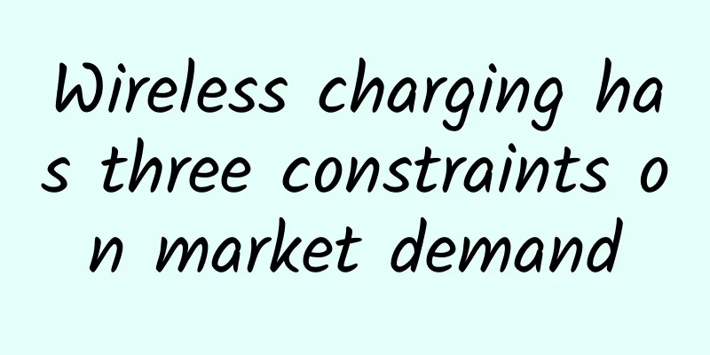 Wireless charging has three constraints on market demand