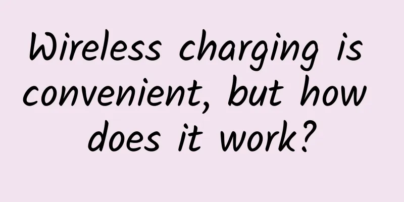 Wireless charging is convenient, but how does it work?