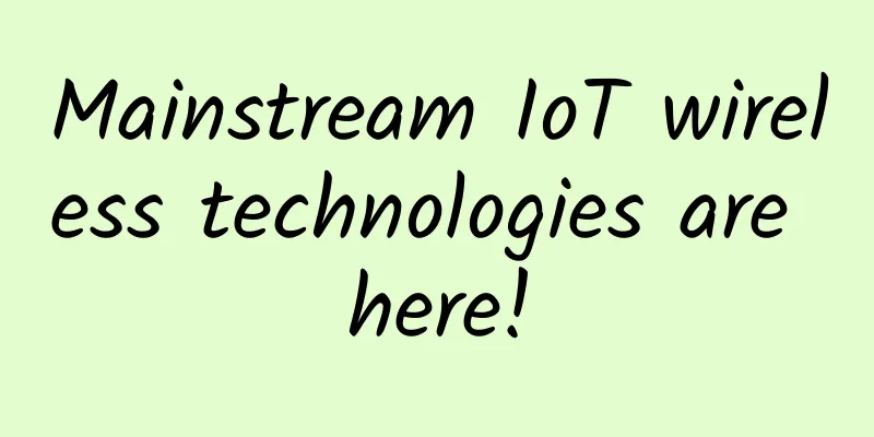 Mainstream IoT wireless technologies are here!
