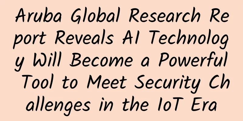 Aruba Global Research Report Reveals AI Technology Will Become a Powerful Tool to Meet Security Challenges in the IoT Era