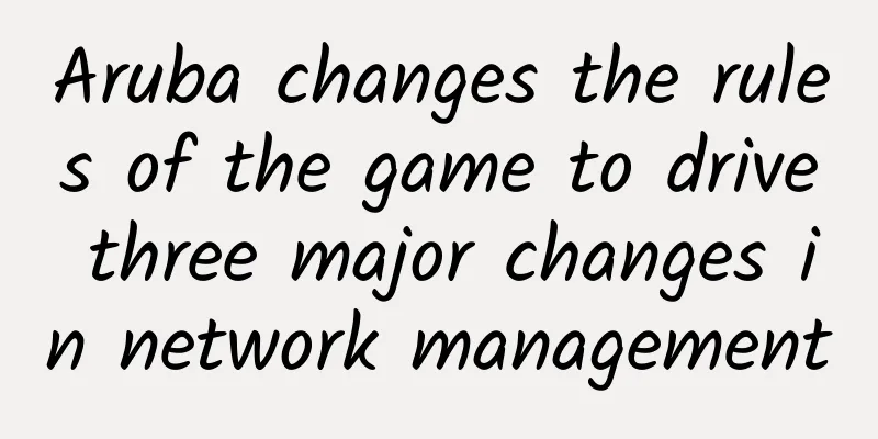 Aruba changes the rules of the game to drive three major changes in network management