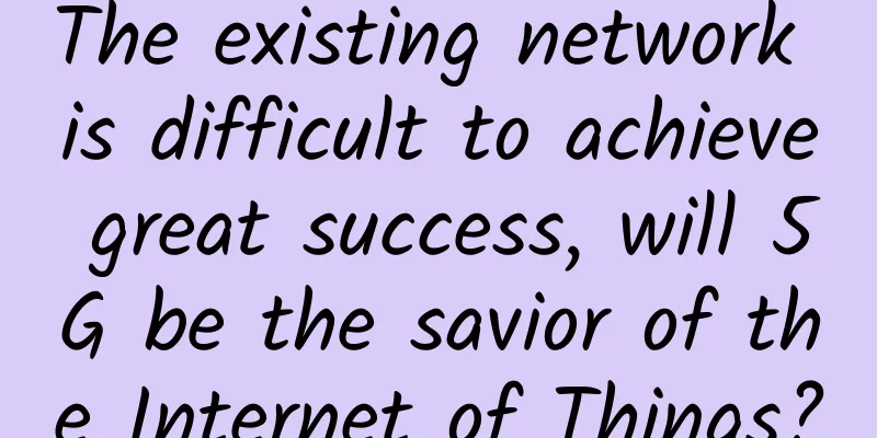 The existing network is difficult to achieve great success, will 5G be the savior of the Internet of Things?