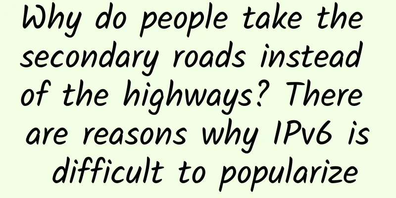 Why do people take the secondary roads instead of the highways? There are reasons why IPv6 is difficult to popularize
