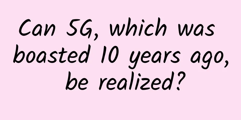 Can 5G, which was boasted 10 years ago, be realized?