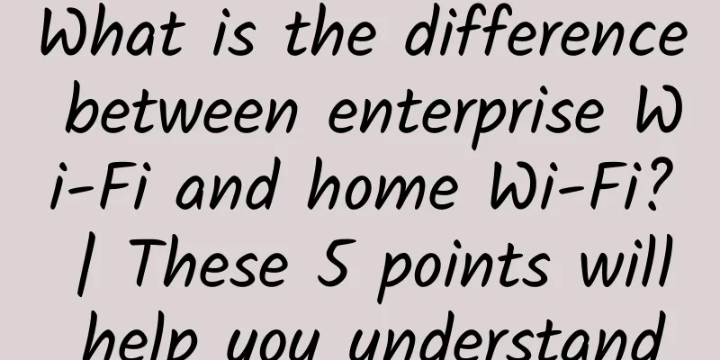What is the difference between enterprise Wi-Fi and home Wi-Fi? | These 5 points will help you understand