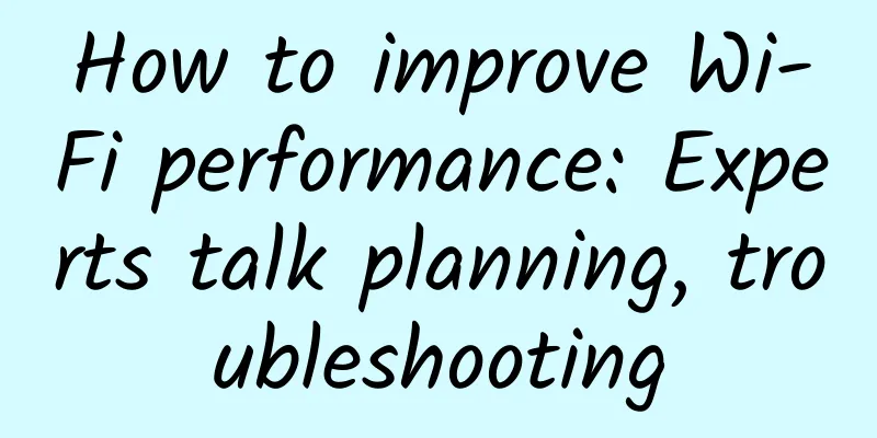 How to improve Wi-Fi performance: Experts talk planning, troubleshooting