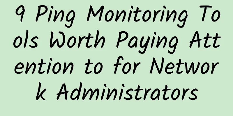 9 Ping Monitoring Tools Worth Paying Attention to for Network Administrators