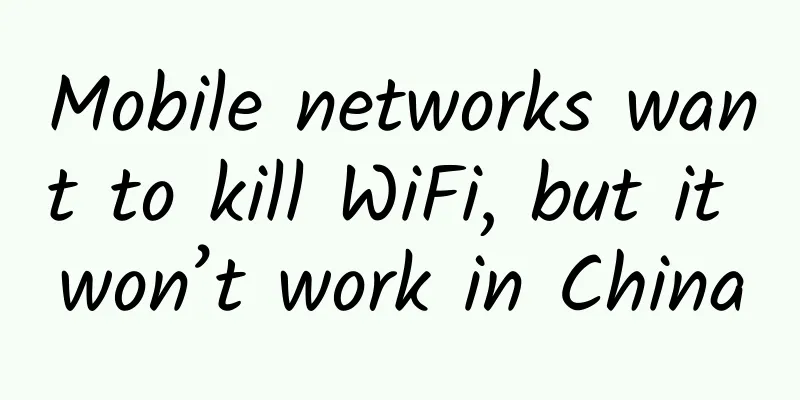 Mobile networks want to kill WiFi, but it won’t work in China