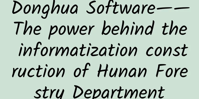 Donghua Software——The power behind the informatization construction of Hunan Forestry Department