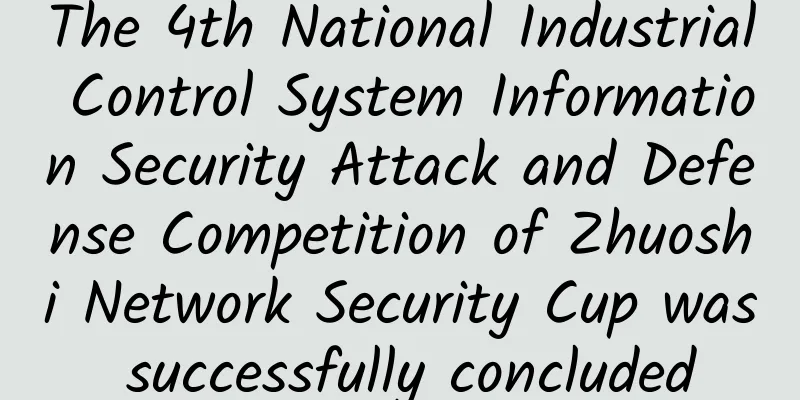 The 4th National Industrial Control System Information Security Attack and Defense Competition of Zhuoshi Network Security Cup was successfully concluded