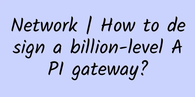 Network | How to design a billion-level API gateway?