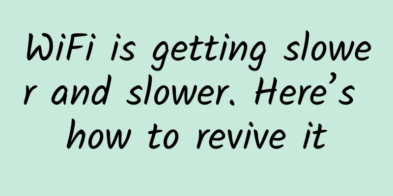 WiFi is getting slower and slower. Here’s how to revive it
