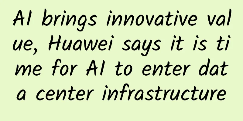 AI brings innovative value, Huawei says it is time for AI to enter data center infrastructure