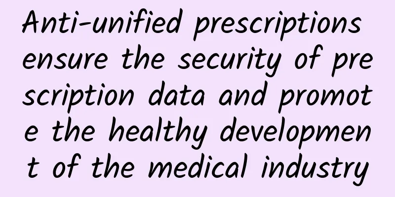 Anti-unified prescriptions ensure the security of prescription data and promote the healthy development of the medical industry