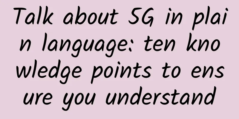 Talk about 5G in plain language: ten knowledge points to ensure you understand