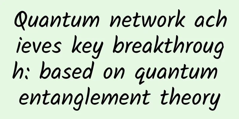 Quantum network achieves key breakthrough: based on quantum entanglement theory