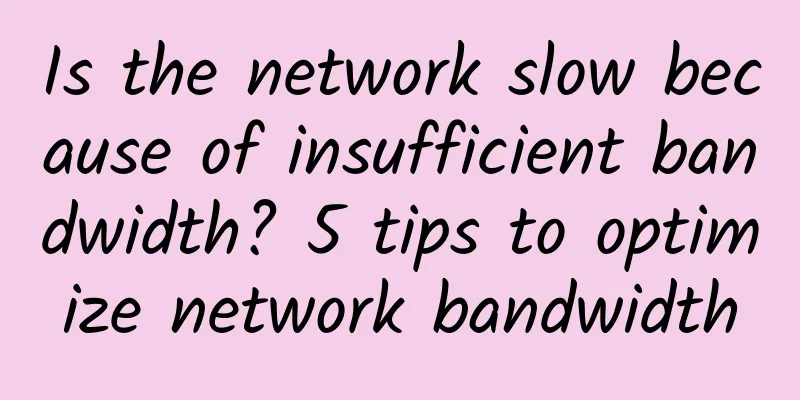 Is the network slow because of insufficient bandwidth? 5 tips to optimize network bandwidth