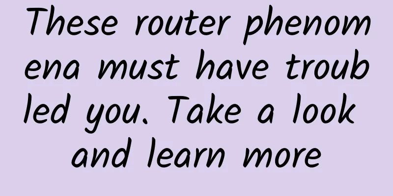 These router phenomena must have troubled you. Take a look and learn more