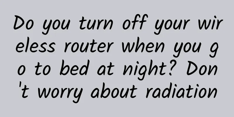 Do you turn off your wireless router when you go to bed at night? Don't worry about radiation