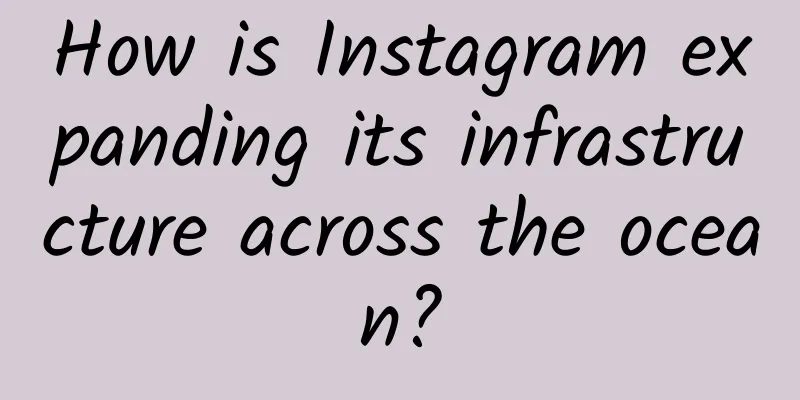How is Instagram expanding its infrastructure across the ocean?