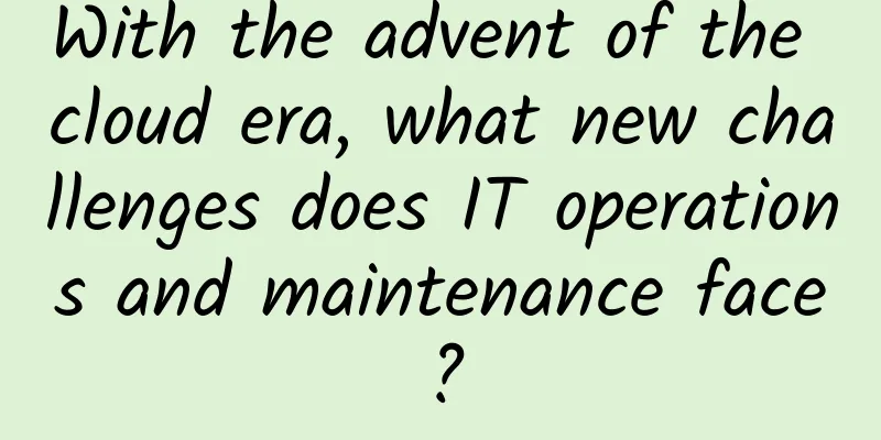 With the advent of the cloud era, what new challenges does IT operations and maintenance face?
