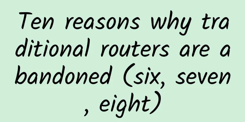 Ten reasons why traditional routers are abandoned (six, seven, eight)