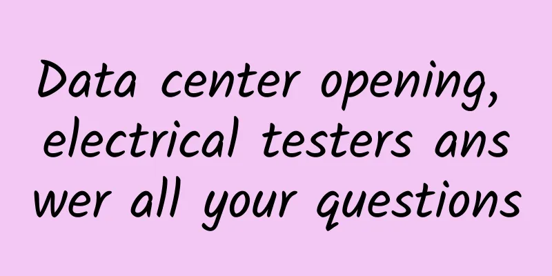 Data center opening, electrical testers answer all your questions
