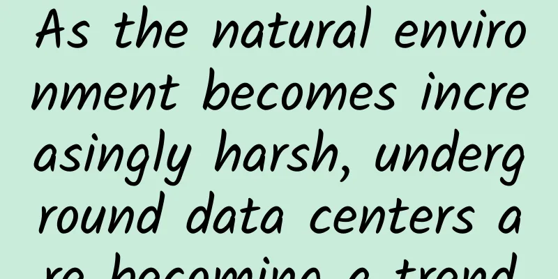 As the natural environment becomes increasingly harsh, underground data centers are becoming a trend