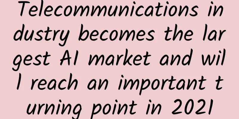 Telecommunications industry becomes the largest AI market and will reach an important turning point in 2021