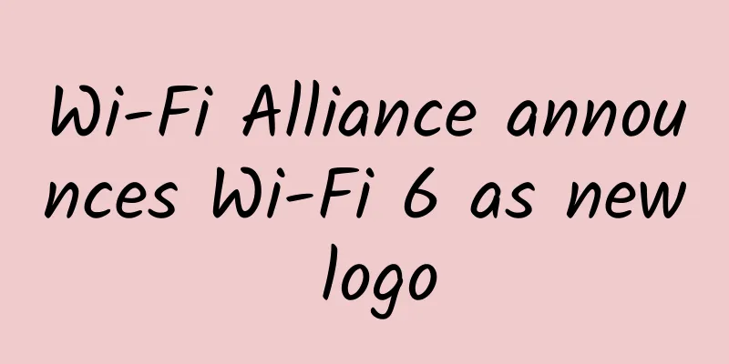 Wi-Fi Alliance announces Wi-Fi 6 as new logo