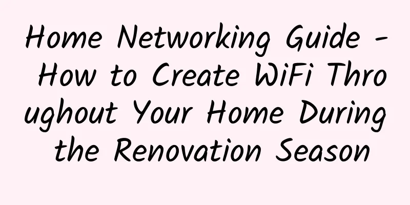 Home Networking Guide - How to Create WiFi Throughout Your Home During the Renovation Season