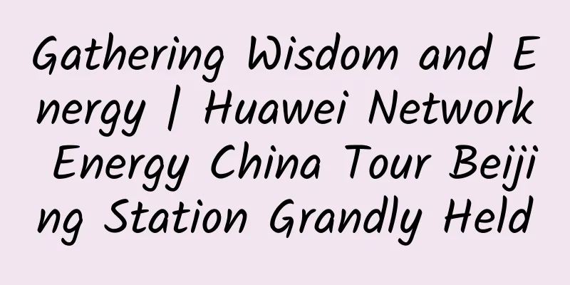 Gathering Wisdom and Energy | Huawei Network Energy China Tour Beijing Station Grandly Held