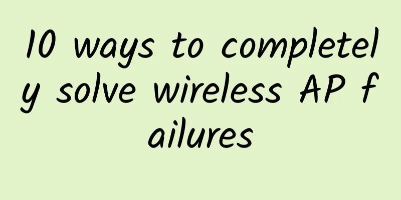 10 ways to completely solve wireless AP failures