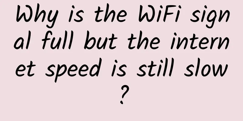 Why is the WiFi signal full but the internet speed is still slow?