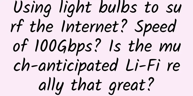 Using light bulbs to surf the Internet? Speed ​​of 100Gbps? Is the much-anticipated Li-Fi really that great?