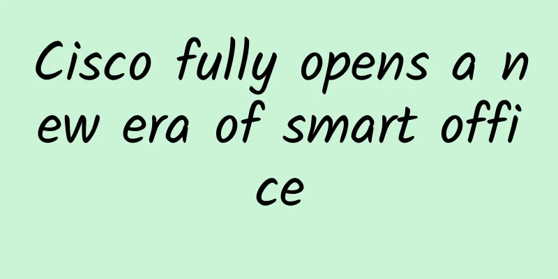 Cisco fully opens a new era of smart office