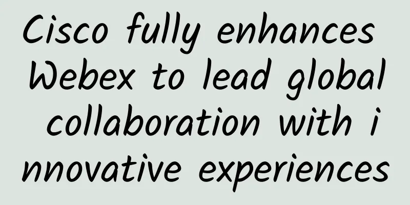 Cisco fully enhances Webex to lead global collaboration with innovative experiences
