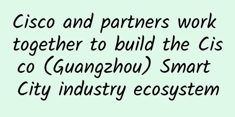 Cisco and partners work together to build the Cisco (Guangzhou) Smart City industry ecosystem