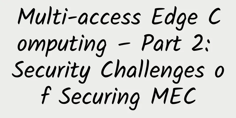 Multi-access Edge Computing – Part 2: Security Challenges of Securing MEC