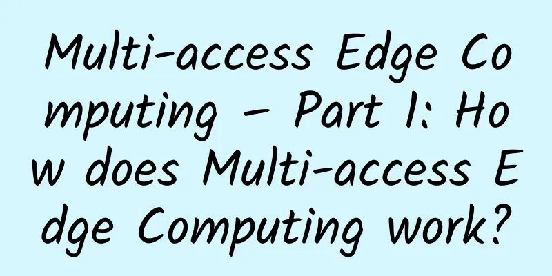 Multi-access Edge Computing – Part 1: How does Multi-access Edge Computing work?