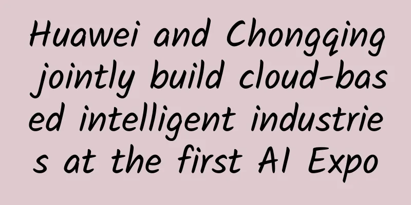 Huawei and Chongqing jointly build cloud-based intelligent industries at the first AI Expo